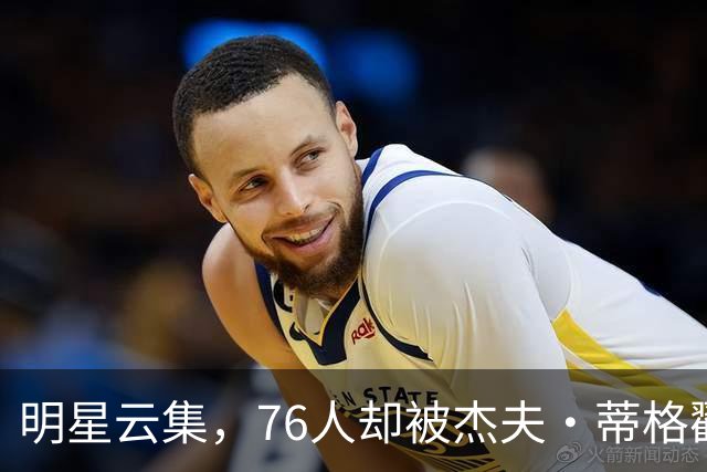 明星云集，76人却被杰夫·蒂格戳中了痛点？